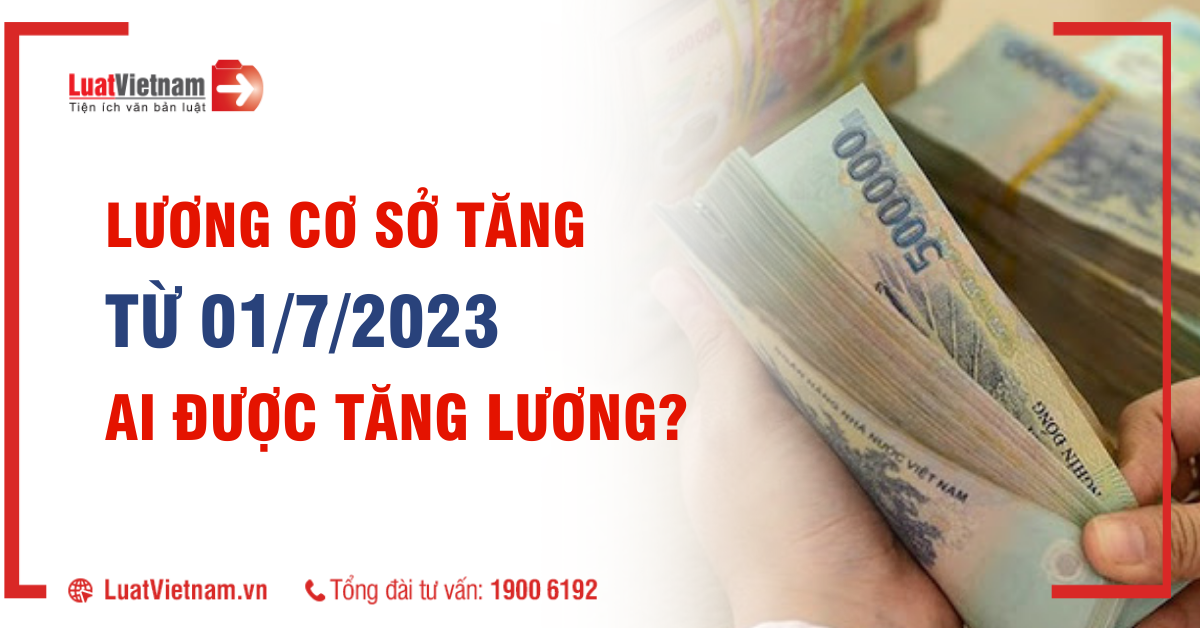 Chính thức tăng lương cơ sở là những chính sách mới sẽ có hiệu lực từ tháng 7-2023.