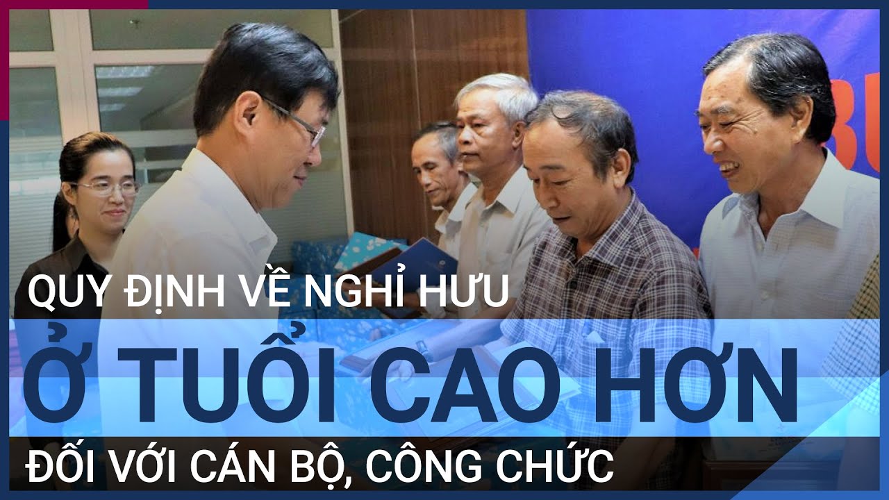 Các chức vụ lãnh đạo, quản lý được nghỉ hưu ở tuổi cao hơn